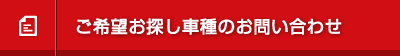 ご希望お探し車種のお問い合わせはこちら